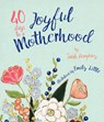 40 Days to a Joyful Motherhood - Sarah Humphrey - 9781947297623