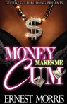 Money Makes Me Cum - Ernest Morris - 9781947340022
