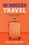 Winners Travel: A Doctor's Guide to Mental, Physical, and Spiritual Health - Clay Lowder - 9781947341753