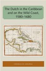 The Dutch in the Caribbean and on the Wild Coast 1580-1680 - Cornelis CH. Goslinga - 9781947372726