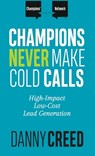 Champions Never Make Cold Calls - Danny Creed - 9781947398702