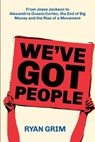 We've Got People: From Jesse Jackson to AOC, the End of Big Money and the Rise of a Movement - GRIM,  Ryan - 9781947492387
