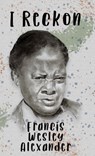 I Reckon: Haiku and Haibun - ALEXANDER,  Francis W. - 9781947504189