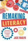 Remaking Literacy: Innovative Instructional Strategies for Maker Learning, Grades K-5 (Classroom Maker Projects for Elementary Literacy E - Jacie Maslyk - 9781947604698