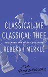 Classical Me, Classical Thee ... for Homeschoolers - Rebekah Merkle - 9781947644670