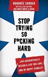 Stop Trying So F*cking Hard: Live Authentically, Design a Life You Love, and Be Happy (Finally) - Honoree Corder - 9781947665071