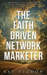 The Faith Driven Network Marketer - Ray Higdon - 9781947814424