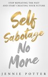 Self Sabotage No More - Jennie Potter - 9781947814486