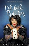 F*ck Luck Bitches - Branden LaNette - 9781947814653