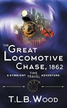 The Great Locomotive Chase, 1862 (The Symbiont Time Travel Adventures Series, Book 4) - T L B Wood - 9781947833197