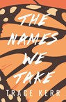 The Names We Take - Trace Kerr - 9781947845169