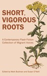 Short, Vigorous Roots: A Contemporary Flash Fiction Collection of Migrant Voices - Mark Budman - 9781947845305