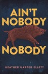 Ain't Nobody Nobody - Heather Harper Ellett - 9781947993709
