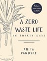 A Zero Waste Life: In Thirty Days - Anita Vandyke - 9781948062602