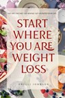 Start Where You Are Weight Loss - Shelli Johnson - 9781948103091