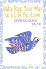 Baby Step Your Way to a Life You Love: Overcome Fear (A Self-Help How-To Guide for Empowerment and Personal Growth) - Shelli Johnson - 9781948103800