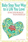 Baby Step Your Way to a Life You Love: Encourage Yourself (A Self-Help How-To Guide for Empowerment and Personal Growth) - Shelli Johnson - 9781948103930