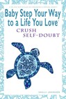 Baby Step Your Way to a Life You Love: Crush Self-Doubt (A Self-Help How-To Guide for Empowerment and Personal Growth) - Shelli Johnson - 9781948103961