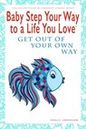 Baby Step Your Way to a Life You Love: Get Out Of Your Own Way (A Self-Help How-To Guide for Empowerment and Personal Growth) - Shelli Johnson - 9781948103978