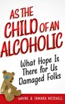 As the Child of an Alcoholic: What Hope Is There for Us Damaged Folks? - Wayne Mitchell - 9781948158251