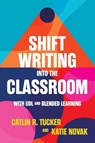 Shift Writing into the Classroom with UDL and Blended Learning - Catlin Tucker ; Katie Novak - 9781948334709