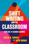 Shift Writing into the Classroom with UDL and Blended Learning - Catlin Tucker ; Katie Novak - 9781948334709