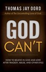 God Can't: How to Believe in God and Love after Tragedy, Abuse, and Other Evils - Thomas Oord - 9781948609166