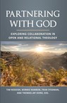 Partnering with God: Exploring Collaboration in Open and Relational Theology - Thomas Jay Oord ; Tim Reddish ; Bonnie Rambob ; Fran Stedman - 9781948609418