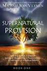 Supernatural Provision: Learning to Walk in Greater Levels of Stewardship and Responsibilty and Letting Go of Unbiblical Beliefs - VAN VLYMEN,  Michael - 9781948680004