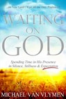 Waiting on God: Spending Time in His Presence in Silence, Stillness & Expectation - Michael Van Vlymen - 9781948680066