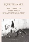 Equestrian Art The Collected Later Works by Nuno Oliveira - Nuno Oliveira - 9781948717526