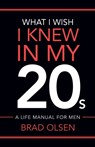 What I Wish I Knew In My 20s - Brad Olsen - 9781949021806