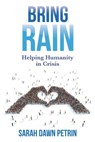 Bring Rain: Helping Humanity in Crisis - Sarah Dawn Petrin - 9781949033489