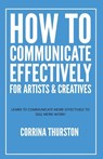 How to Communicate Effectively - For Artists and Creatives - Corrina Thurston - 9781949066135
