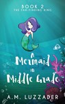 A Mermaid In Middle Grade - A M Luzzader - 9781949078145