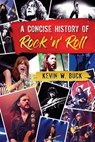 A Concise History of Rock 'n' Roll - Kevin W. Buck - 9781949150124