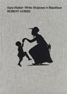 Kara Walker: White Shadows in Blackface - Robert Hobbs - 9781949172737