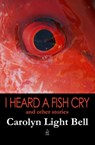 I Heard A Fish Cry - Carolyn Light Bell - 9781949180312