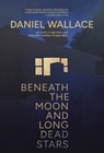 Beneath the Moon and Long Dead Stars - Daniel Wallace - 9781949344561