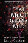 That Which Grows Wild - Eric J Guignard - 9781949491005