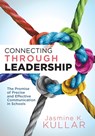 Connecting Through Leadership: The Promise of Precise and Effective Communication in Schools (an Educator's Guide to Improving Verbal and Written Comm - Jasmine K. Kullar - 9781949539417