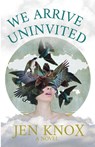We Arrive Uninvited - Jen Knox - 9781949540383