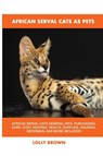African Serval Cats as Pets - Lolly Brown - 9781949555233