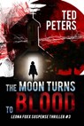 The Moon Turns to Blood: Leona Foxx Suspense Thriller #3 (Leona Foxx Suspense Thrillers) - Ted Peters - 9781949643206