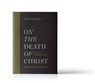 On the Death of Christ: And Other Atonement Writings - Michael J. Lynch - 9781949716269