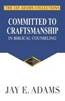 Committed to Craftsmanship In Biblical Counseling - Jay E Adams - 9781949737004