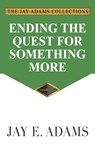 Ending the Quest for Something More - Jay E Adams - 9781949737097