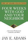 Four Weeks with God and Your Neighbor - Jay E Adams - 9781949737417