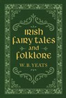 Irish Fairy Tales and Folklore - W. B. Yeats - 9781949846447