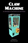 Claw Machine - Elle Mitchell ; Angelique O'Rourke ; Angela Yuriko Smith ; Beth Cook ; Curtis C. Chen ; Erik Grove ; J.B. Kish ; Katherine Quevedo ; Laura K. Burge ; Marriane Xenos ; Mark Teppo ; Pia Baur ; Sarah Walker ; Simone Cooper ; Summer Olsson ; Valerie Geary ; W - 9781949990249